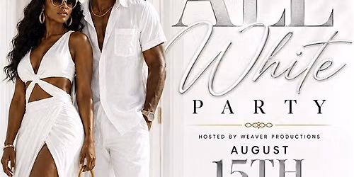 ALL White Party! Friday, August 15th, 2026! HOSTED BY WEAVER PRODUCTIONS
