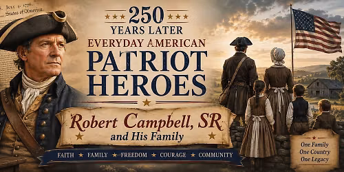 \u201c250 Years Later \u2013 Everyday American Patriot Heroes, Robert Campbell, SR and His Family\u201c