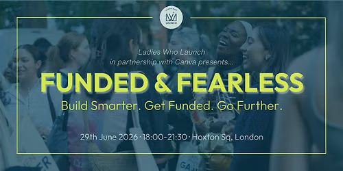 Ladies Who Launch 2026 London Summit: Funded & Fearless