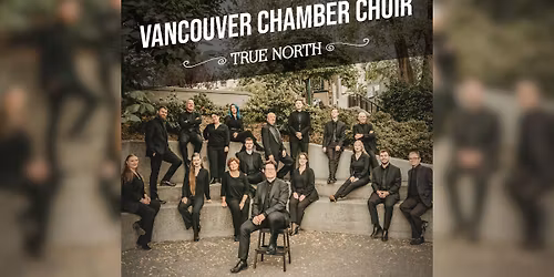 RCA Presents | Vancouver Chamber Choir