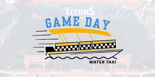 Titans Game Day Water Taxi - Sunday 12\/21!