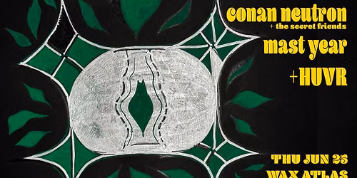 The Wayward \/ Conan Neutron \/ Mast Year \/ HUVR at WAX ATLAS THU JUN 25!