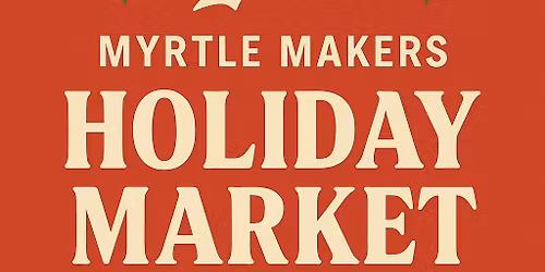 Myrtle Makers *Holiday Market*