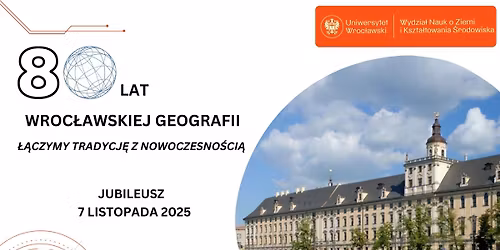 Jubileusz 80-lecia wroc\u0142awskiej geografii - \u0142\u0105czymy tradycj\u0119 z nowoczesno\u015bci\u0105