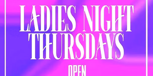 LADIES NIGHT THURSDAYS (SPECIALS 6PM-12AM)