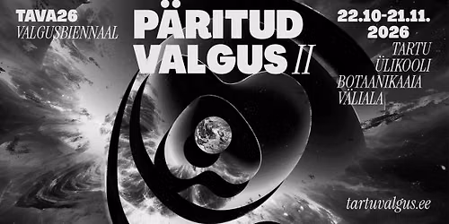 "P\u00c4RITUD VALGUS II" TARTU BOTAANIKAAIA V\u00c4LIALAL 22.10-21.11.2026