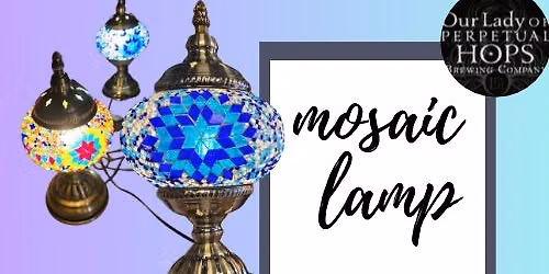 SOLD OUT- Mosaic Lamp - Paints and Pints at Our Lady Of Perpetual Hops