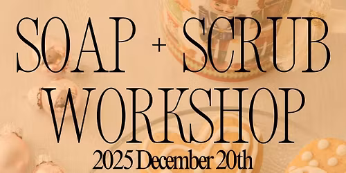 Soap + Scrub Making Workshop