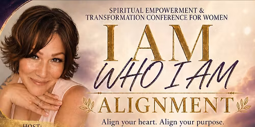 I AM WHO I AM 'ALIGNMENT' Spiritual Empowerment and Transformation conference for women 