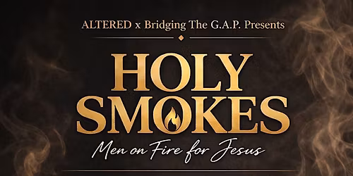 ALTERED x Bridging The G.A.P. Presents: \u201cHoly Smokes: Men on Fire for Jesus