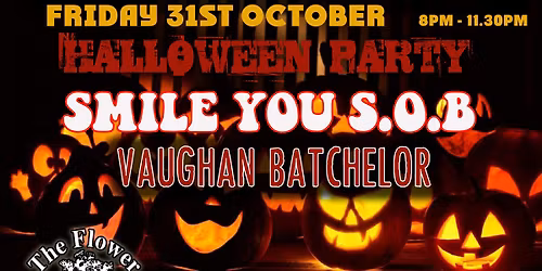 Smile You S.O.B, Vaughan Batchelor - Halloween at The Flower Pot - Friday 31st October
