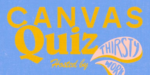 The CANVAS Quiz w\/ Thirsty Work