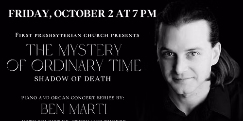 Ben Marti - Organ and Piano Concert Series - The Mystery of Ordinary Time "The Shadow of Darkness"