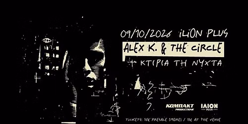 ALEX K & THE CIRCLE + \u039a\u03a4\u0399\u03a1\u0399\u0391 \u03a4\u0397\u039d \u039d\u03a5\u03a7\u03a4\u0391 @ ILION plus