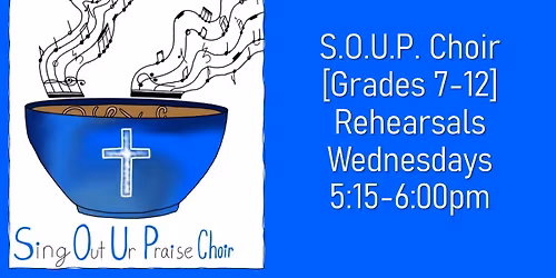 S.O.U.P. Choir Rehearsals (Grades 7-12)