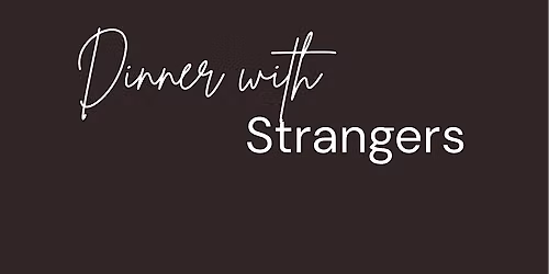 Dinner With Strangers - Cultivating Curiosity