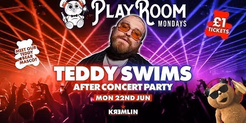 Playroom Mondays - Teddy Swims After Party - \u00a31 Entry & \u00a33.50 Drinks \ud83d\udc3b