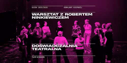 Do\u015bwiadczalna teatralna. Warsztat z Robertem Ninkiewiczem