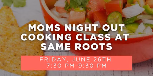 Moms Night Out \u2014 Cooking Class at Same Roots