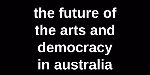 Public Panel: The Future of the Arts and Democracy in Australia