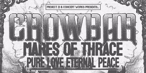 CROWBAR w\/ MARES OF THRACE & PURE LOVE ETERNAL PEACE 