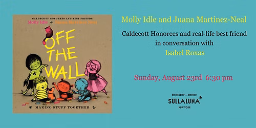 OFF THE WALL: Making Stuff Together \u2014 Molly Idle & Juana Martinez-Neal