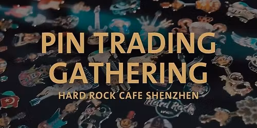 PIN TRADING GATHERING | HARD ROCK CAFE SHENZHEN