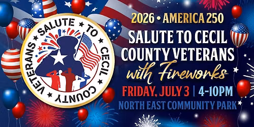 Salute to Cecil County Veterans & Fireworks Show \u2013 America 250 Celebration!