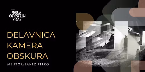 FOTOGRAFSKA DELAVNICA: KAMERA OBSKURA (Korak naprej \/ \u0160ola odprtih vrat)