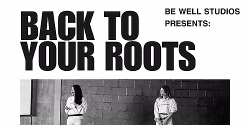 Be Well Studios Presents: Back to Your Roots