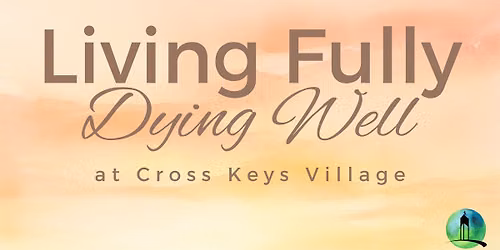 Living Fully, Dying Well Gathering