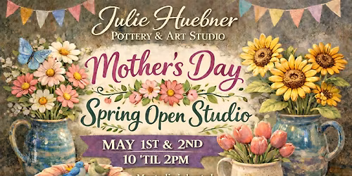 Mother's Day Spring Open Studio May 1st & 2nd 10 -2pm