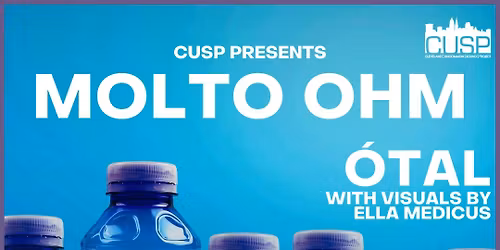 CUSP Presents: Molto Ohm \/\/ \u00d3tal with visuals by Ella Medicus