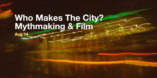 Whose Makes The City? Mythmaking & Film
