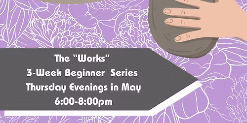May The Works 3 Week Course: Wheel Throw & Handbuild Combo