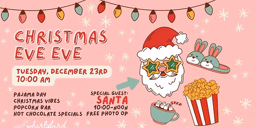 Christmas Eve Eve Fun at Whirlybird - Meet SANTA! [10-12], Pajamas, Popcorn Bar, Hot Choco Specials!