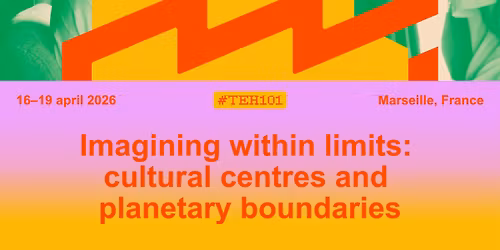 TEH Conference 101: Imagining within limits: cultural centres and planetary boundaries?