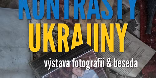 KONTRASTY UKRAJINY: v\u00fdstava fotografi\u00ed & beseda