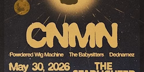 CNMN \u2022 Powdered Wig Machine \u2022 The Babysitters \u2022 Dednamez