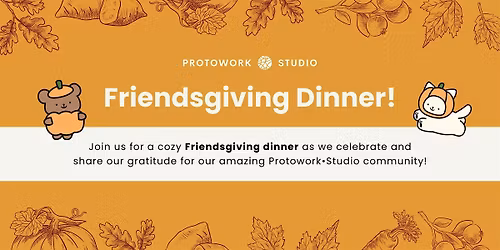 Protowork\u2022Studio Friendsgiving Dinner (Member Exclusive)