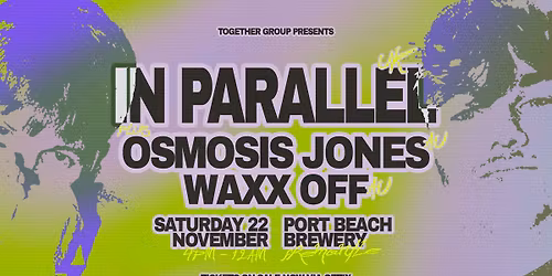 Together Group Presents: IN PARALLEL + Osmosis Jones + Waxx Off