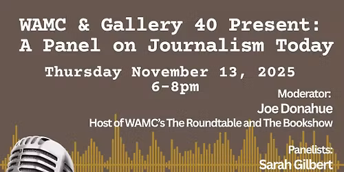 WAMC & Gallery 40 Present: A Panel on Journalism Today