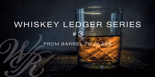 Whiskey Ledger Series 3: From Barrel to Glass
