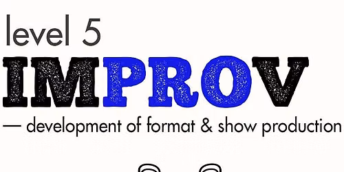 Improv Level 5: Development of Format & Show Production