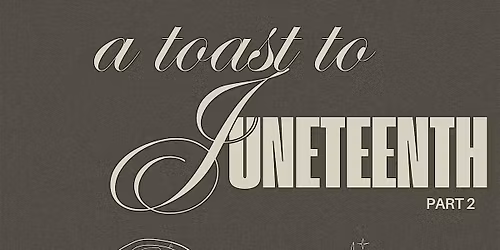 A toast to Juneteenth: Part 2