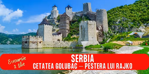 EXCURSIE 2 ZILE SERBIA CETATEA GOLUBAC \u2013 PESTERA LUI RAJKO