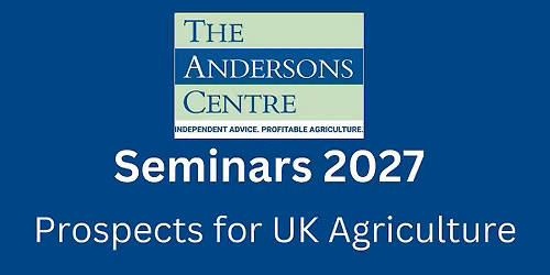 Andersons Seminar 2027 - Prospects for UK Agriculture - London