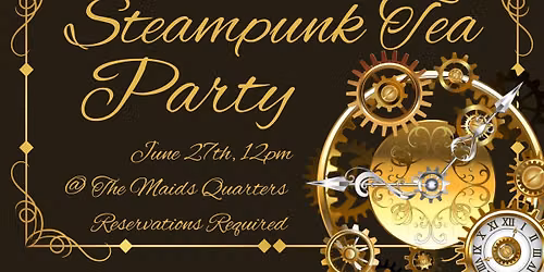STEAMPUNK TEA @ The Maids Quarters