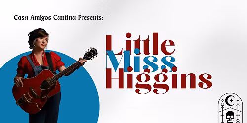 Casa Amigos Cantina Presents: Little Miss Higgins