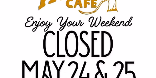 CLOSED Sunday 5\/24 & Monday 5\/25